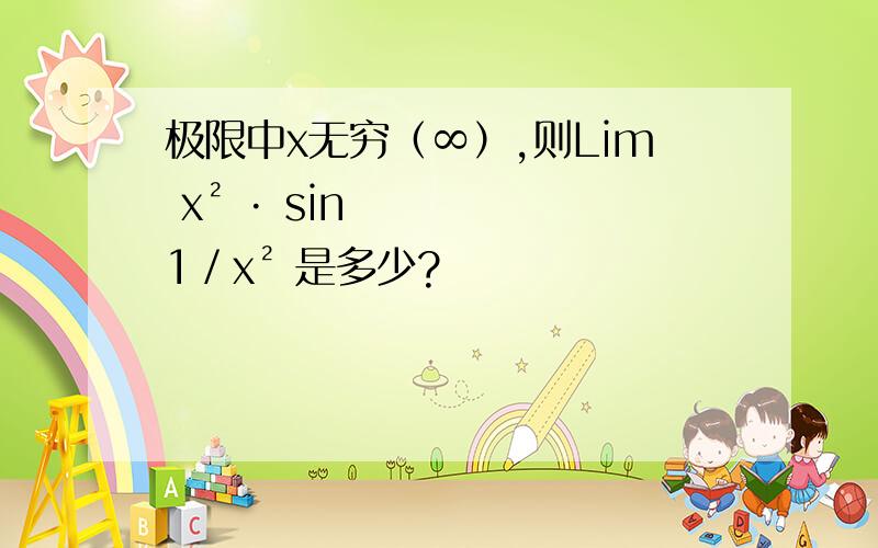 极限中x无穷（∞）,则Lim x² · sin1／x² 是多少?