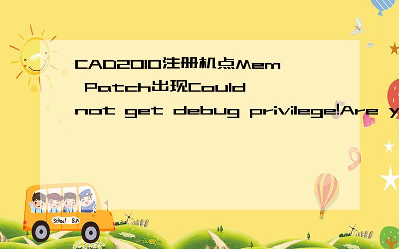 CAD2010注册机点Mem Patch出现Could not get debug privilege!Are you admin?结果错误