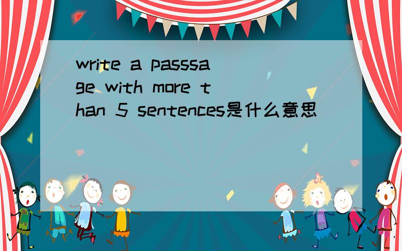 write a passsage with more than 5 sentences是什么意思