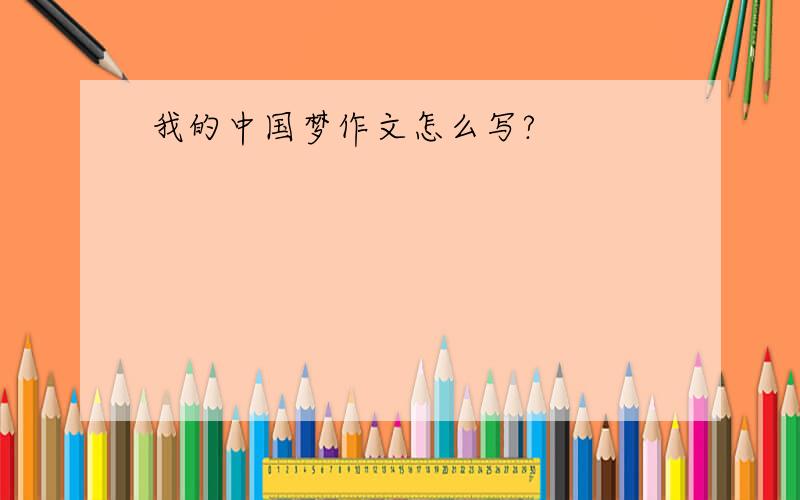我的中国梦作文怎么写?