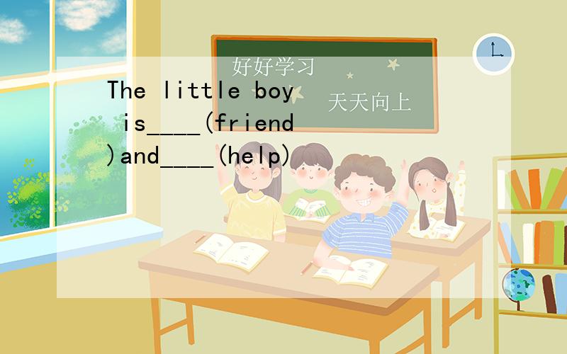 The little boy is____(friend)and____(help)