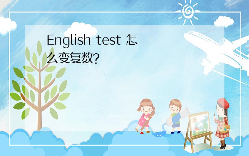 English test 怎么变复数?