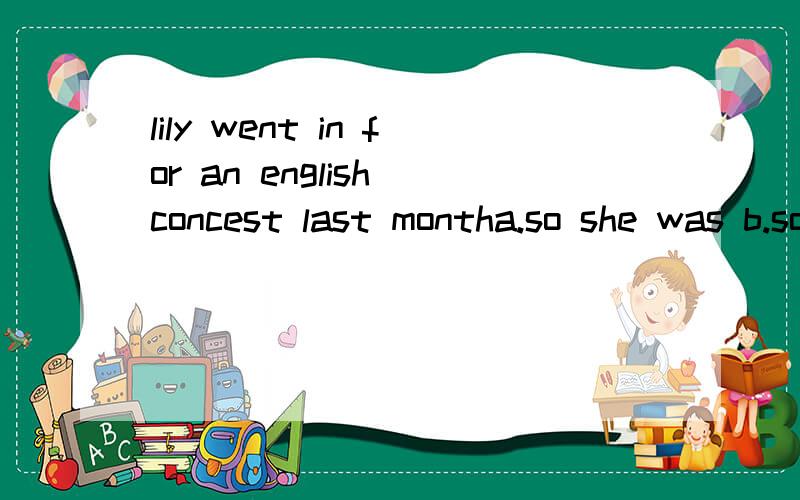 lily went in for an english concest last montha.so she was b.so she did
