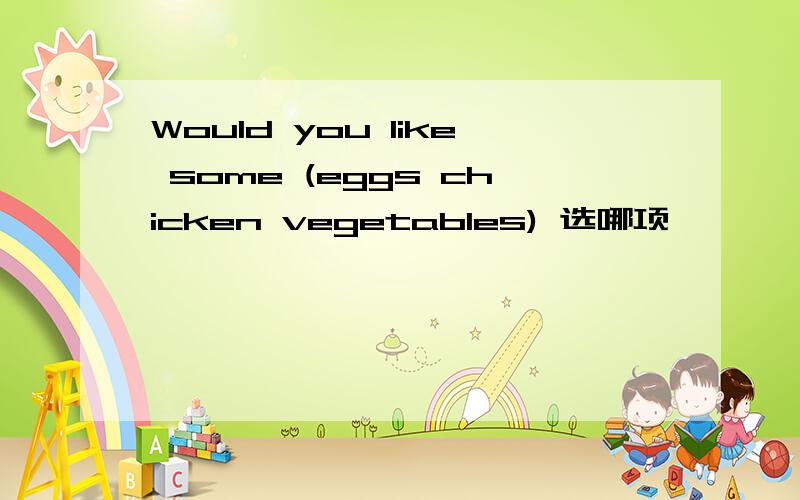 Would you like some (eggs chicken vegetables) 选哪项