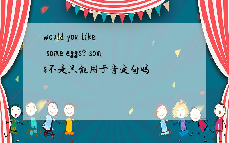 would you like some eggs?some不是只能用于肯定句吗