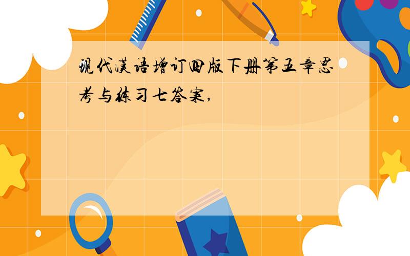现代汉语增订四版下册第五章思考与练习七答案,