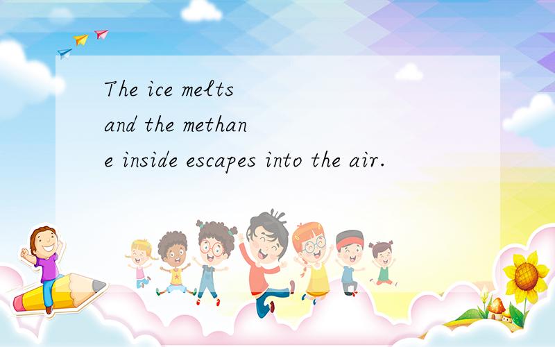 The ice melts and the methane inside escapes into the air.