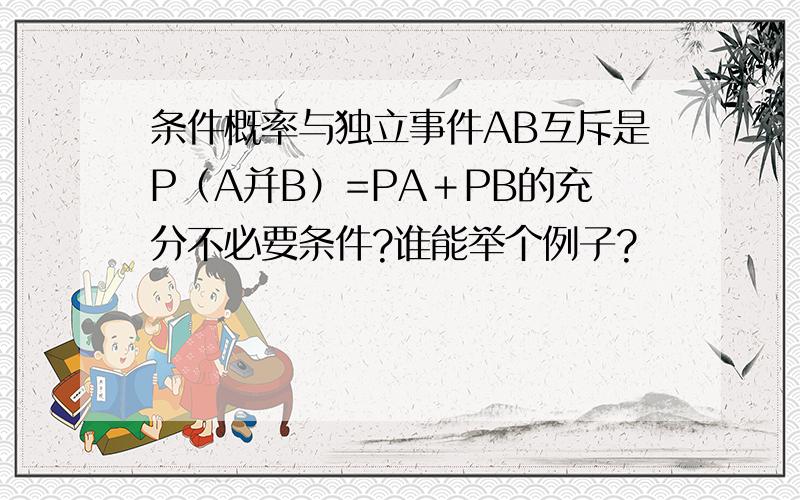 条件概率与独立事件AB互斥是P（A并B）=PA＋PB的充分不必要条件?谁能举个例子?