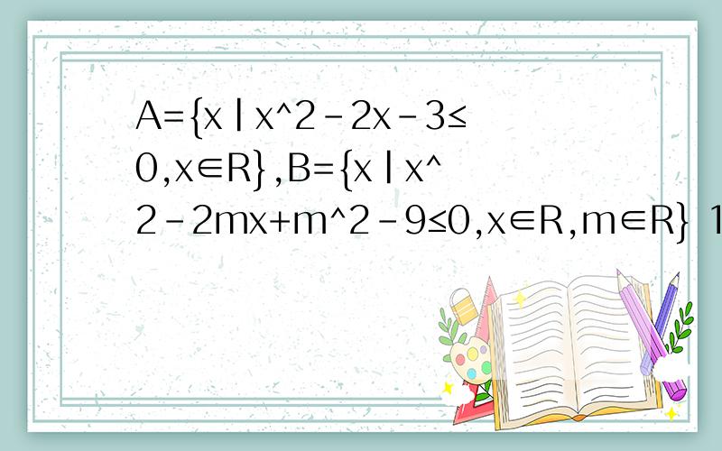 A={x|x^2-2x-3≤0,x∈R},B={x|x^2-2mx+m^2-9≤0,x∈R,m∈R} 1.若A∩B=[1,3],求实数m的值 2.若P是﹁q的充分条件,求m的取值范围