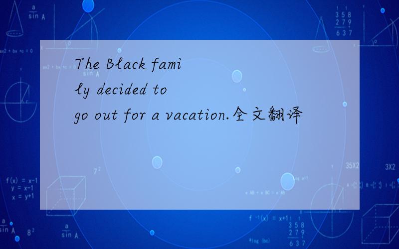 The Black family decided to go out for a vacation.全文翻译