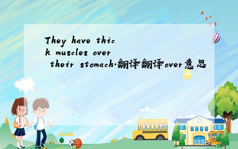 They have thick muscles over their stomach.翻译翻译over意思