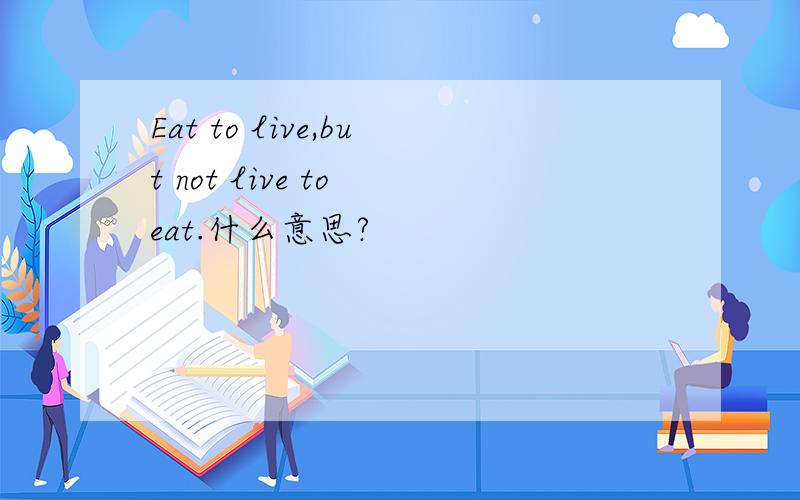 Eat to live,but not live to eat.什么意思?