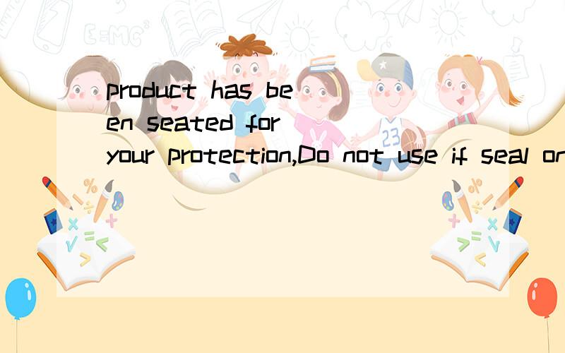 product has been seated for your protection,Do not use if seal on cap is broken,contains