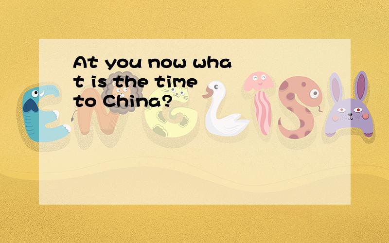 At you now what is the time to China?