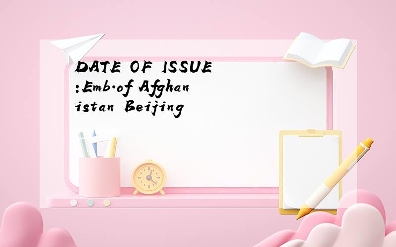 DATE OF ISSUE :Emb.of Afghanistan Beijing