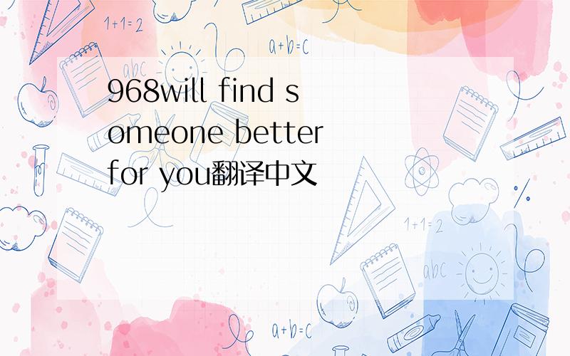 968will find someone better for you翻译中文