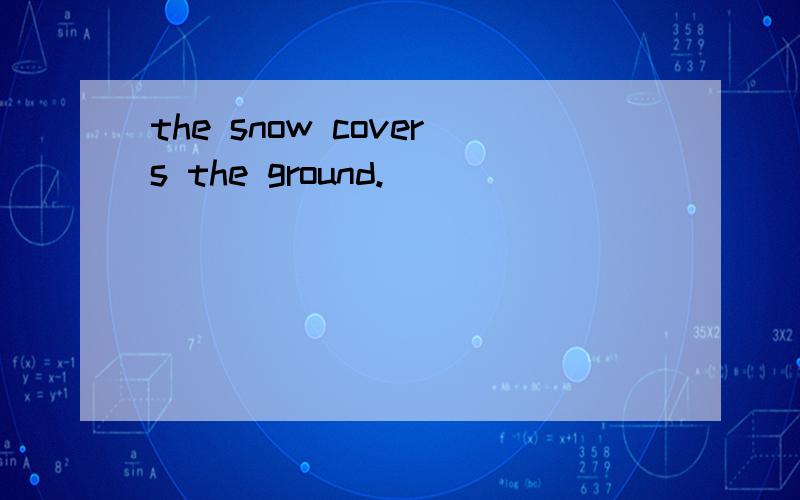 the snow covers the ground.