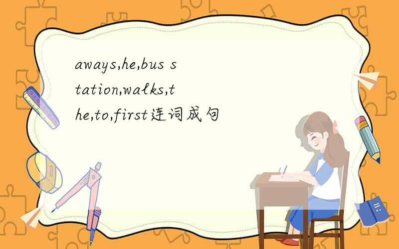 aways,he,bus station,walks,the,to,first连词成句