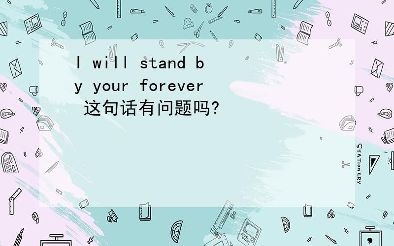 I will stand by your forever 这句话有问题吗?