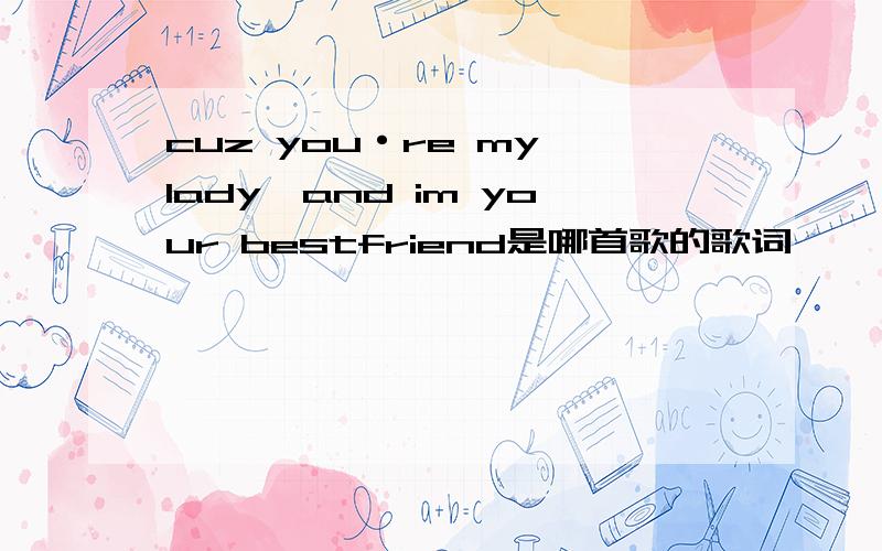 cuz you·re my lady,and im your bestfriend是哪首歌的歌词