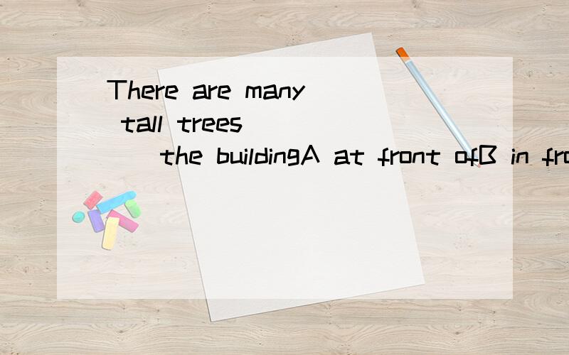 There are many tall trees ____the buildingA at front ofB in front ofC in the front ofD in front