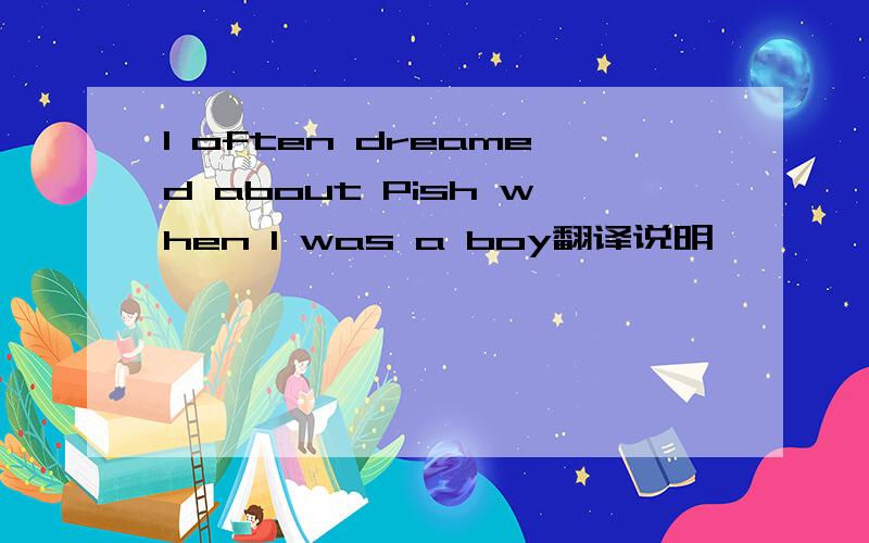 I often dreamed about Pish when I was a boy翻译说明