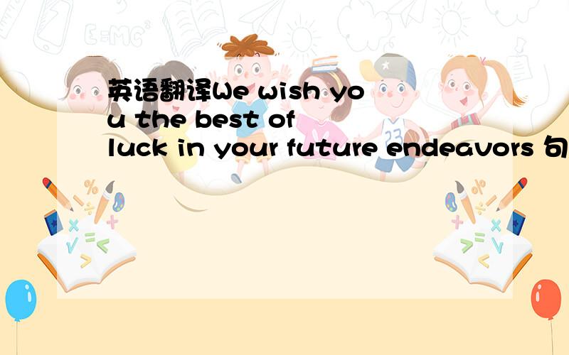 英语翻译We wish you the best of luck in your future endeavors 句子中 endeavors 的意思
