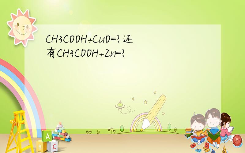 CH3COOH+CuO=?还有CH3COOH+Zn=?