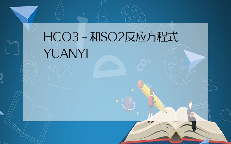 HCO3-和SO2反应方程式YUANYI