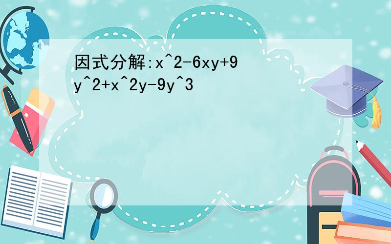 因式分解:x^2-6xy+9y^2+x^2y-9y^3