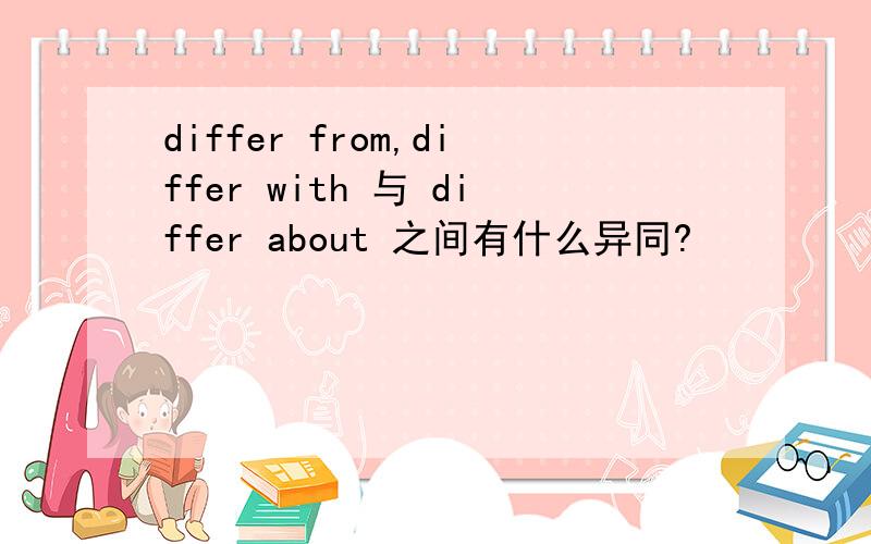 differ from,differ with 与 differ about 之间有什么异同?