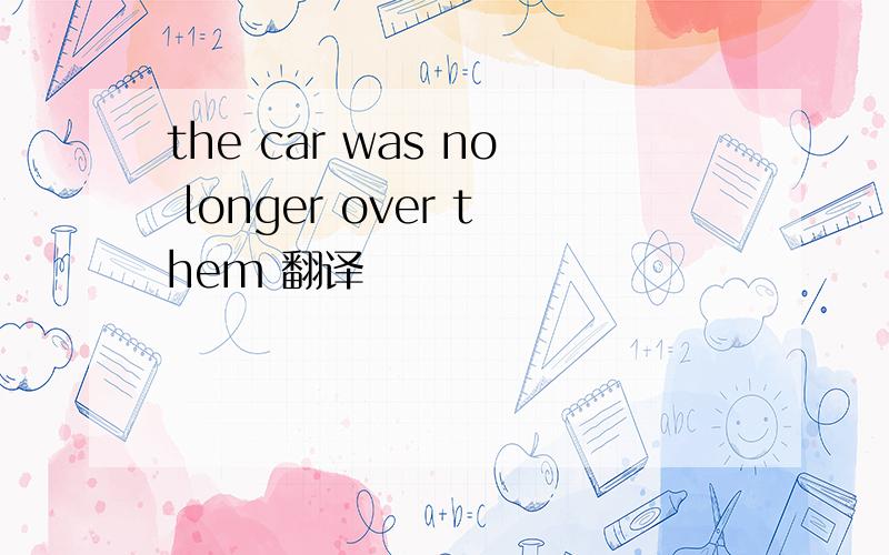 the car was no longer over them 翻译