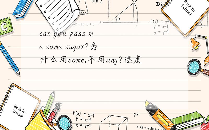 can you pass me some sugar?为什么用some,不用any?速度