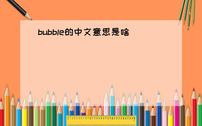 bubble的中文意思是啥