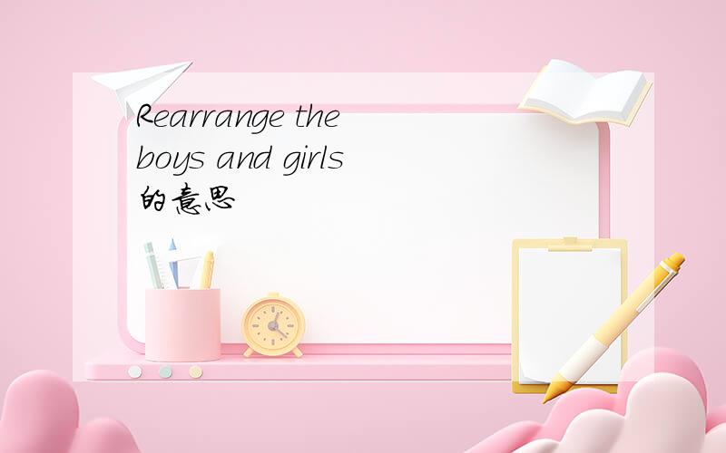 Rearrange the boys and girls的意思
