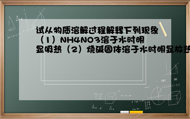 试从物质溶解过程解释下列现象（1）NH4NO3溶于水时明显吸热（2）烧碱固体溶于水时明显放热