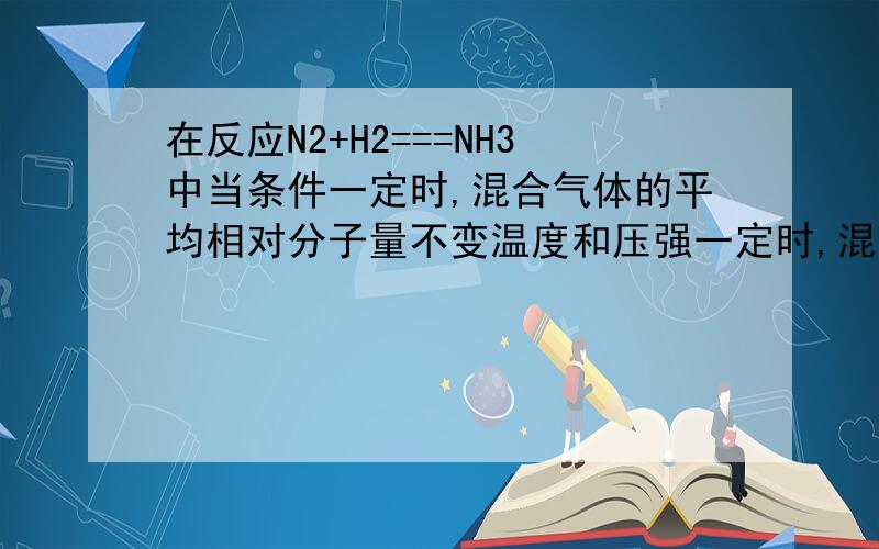 在反应N2+H2===NH3中当条件一定时,混合气体的平均相对分子量不变温度和压强一定时,混合气体密度不变 上面两种情况为什么都不能判断反应已经平衡