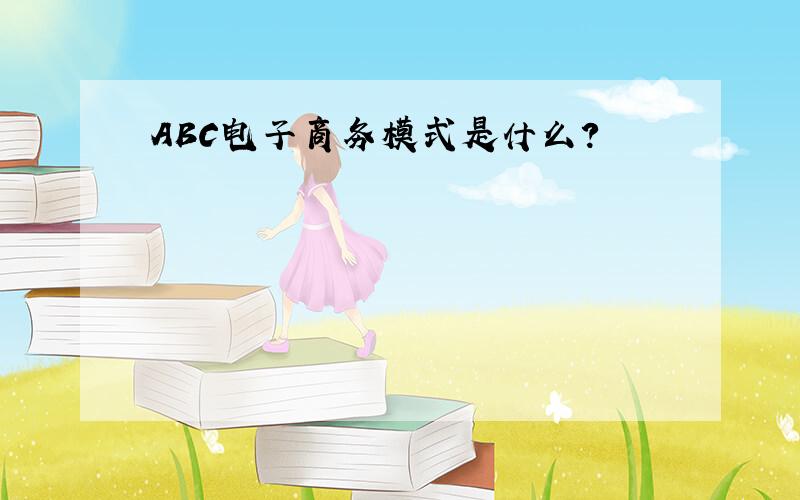 ABC电子商务模式是什么?