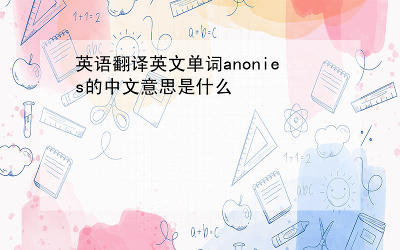 英语翻译英文单词anonies的中文意思是什么