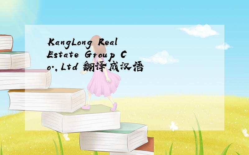 KangLong Real Estate Group Co.,Ltd 翻译成汉语