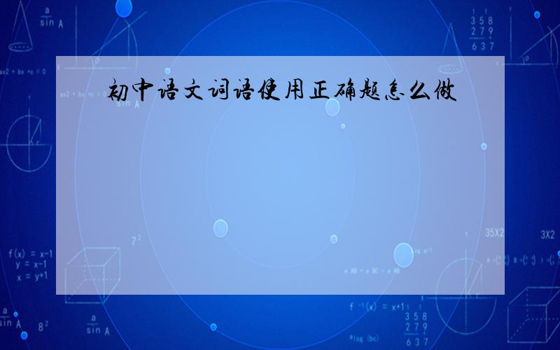 初中语文词语使用正确题怎么做