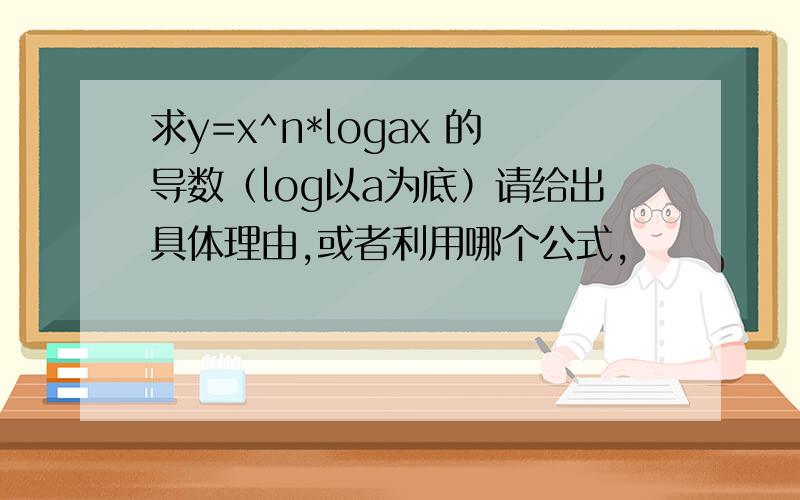 求y=x^n*logax 的导数（log以a为底）请给出具体理由,或者利用哪个公式,