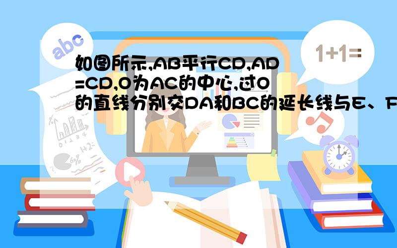 如图所示,AB平行CD,AD=CD,O为AC的中心,过O的直线分别交DA和BC的延长线与E、F,请你你说理：OE=OF就是这个