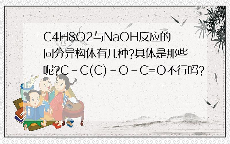C4H8O2与NaOH反应的同分异构体有几种?具体是那些呢?C-C(C)-O-C=O不行吗?