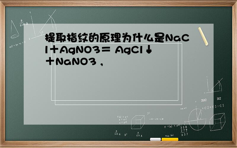 提取指纹的原理为什么是NaCl＋AgNO3＝ AgCl↓＋NaNO3 ,