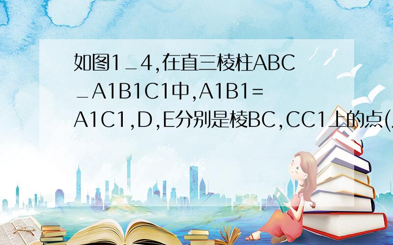 如图1_4,在直三棱柱ABC_A1B1C1中,A1B1=A1C1,D,E分别是棱BC,CC1上的点(点D不同于点C),且AD垂足DE,F为B1C1的中点.求证:（1）平面ADE垂足平面BCC1B1(2)直线A1F平行平面ADE