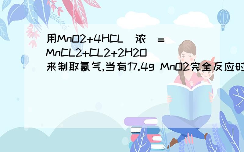 用MnO2+4HCL（浓）=MnCL2+CL2+2H2O来制取氯气,当有17.4g MnO2完全反应时,计算：在标准状况下能生成...用MnO2+4HCL（浓）=MnCL2+CL2+2H2O来制取氯气,当有17.4g MnO2完全反应时,计算：在标准状况下能生成多少