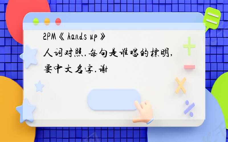 2PM《hands up》 人词对照.每句是谁唱的标明,要中文名字.谢