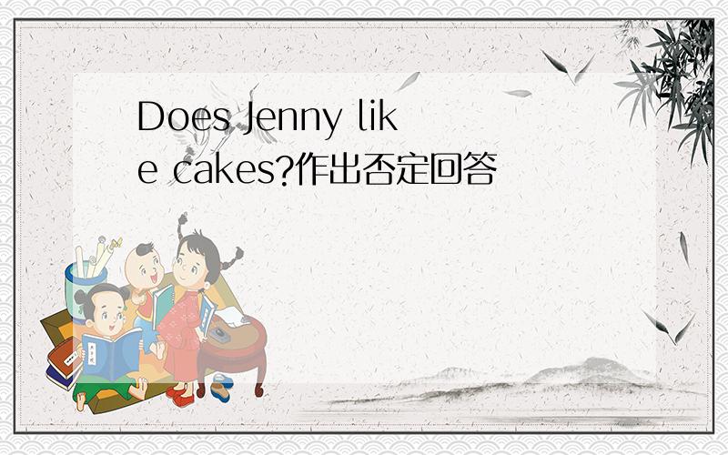 Does Jenny like cakes?作出否定回答