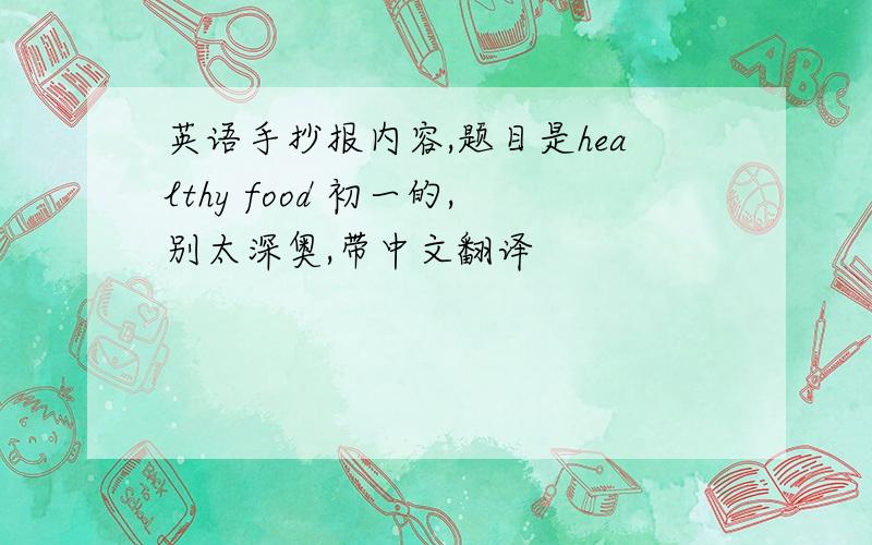 英语手抄报内容,题目是healthy food 初一的,别太深奥,带中文翻译